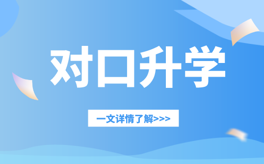 什么是对口升学?中职中专生可以报考吗？