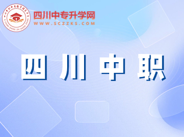 四川中职发展前景和就业方向是什么？什么时候可以报名？